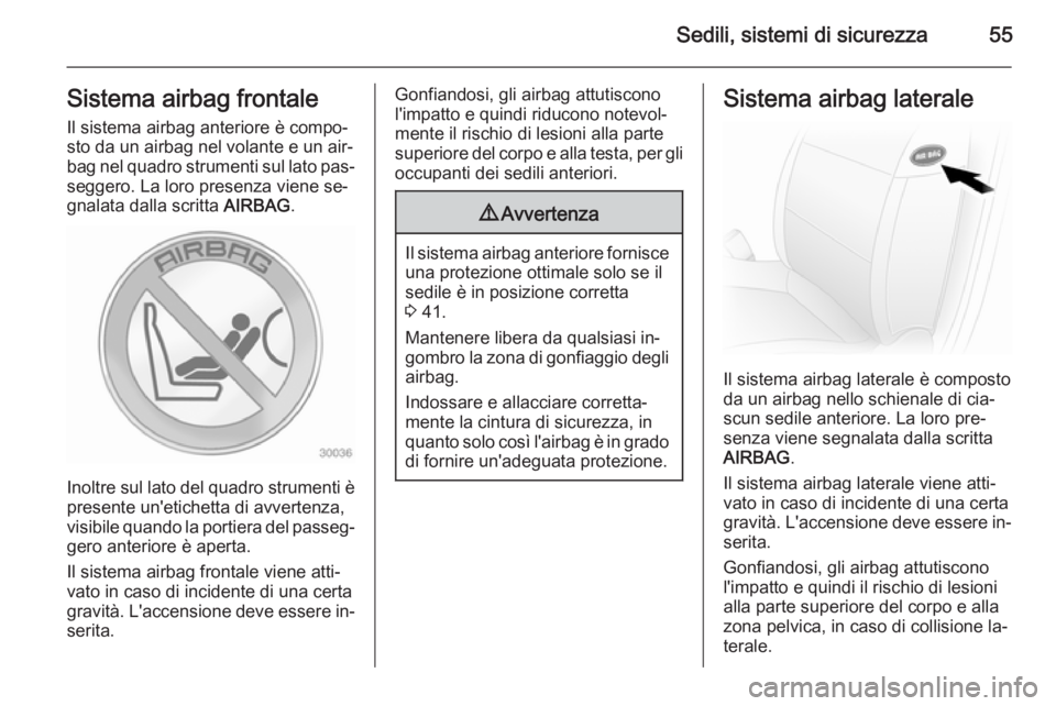 OPEL MOVANO_B 2015.5 Manuale di uso e manutenzione (in Italian) Sedili, sistemi di sicurezza55Sistema airbag frontaleIl sistema airbag anteriore è compo‐sto da un airbag nel volante e un air‐
bag nel quadro strumenti sul lato pas‐
seggero. La loro presenza OPEL MOVANO_B 2015.5 Manuale di uso e manutenzione (in Italian) Sedili, sistemi di sicurezza55Sistema airbag frontaleIl sistema airbag anteriore è compo‐sto da un airbag nel volante e un air‐
bag nel quadro strumenti sul lato pas‐
seggero. La loro presenza