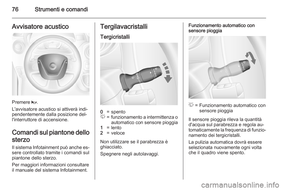 OPEL MOVANO_B 2015.5  Manuale di uso e manutenzione (in Italian) 76Strumenti e comandiAvvisatore acustico
Premere j.
L'avvisatore acustico si attiverà indi‐
pendentemente dalla posizione del‐ l'interruttore di accensione.
Comandi sul piantone dello
ste