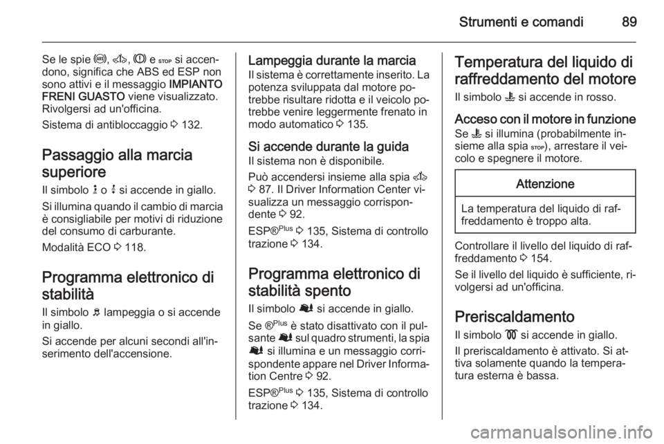 OPEL MOVANO_B 2015.5 Manuale di uso e manutenzione (in Italian) Strumenti e comandi89
Se le spie u, A , R e C si accen‐
dono, significa che ABS ed ESP non
sono attivi e il messaggio IMPIANTO
FRENI GUASTO viene visualizzato.
Rivolgersi ad un'officina.
Sis OPEL MOVANO_B 2015.5 Manuale di uso e manutenzione (in Italian) Strumenti e comandi89
Se le spie u, A , R e C si accen‐
dono, significa che ABS ed ESP non
sono attivi e il messaggio IMPIANTO
FRENI GUASTO viene visualizzato.
Rivolgersi ad un'officina.
Sis