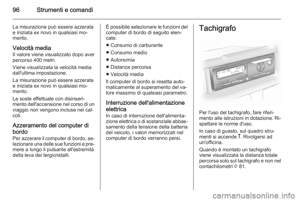 OPEL MOVANO_B 2015.5 Manuale di uso e manutenzione (in Italian) 96Strumenti e comandi
La misurazione può essere azzerata
e iniziata ex novo in qualsiasi mo‐
mento.
Velocità media
Il valore viene visualizzato dopo aver
percorso 400 metri.
Viene visualizzata la OPEL MOVANO_B 2015.5 Manuale di uso e manutenzione (in Italian) 96Strumenti e comandi
La misurazione può essere azzerata
e iniziata ex novo in qualsiasi mo‐
mento.
Velocità media
Il valore viene visualizzato dopo aver
percorso 400 metri.
Viene visualizzata la