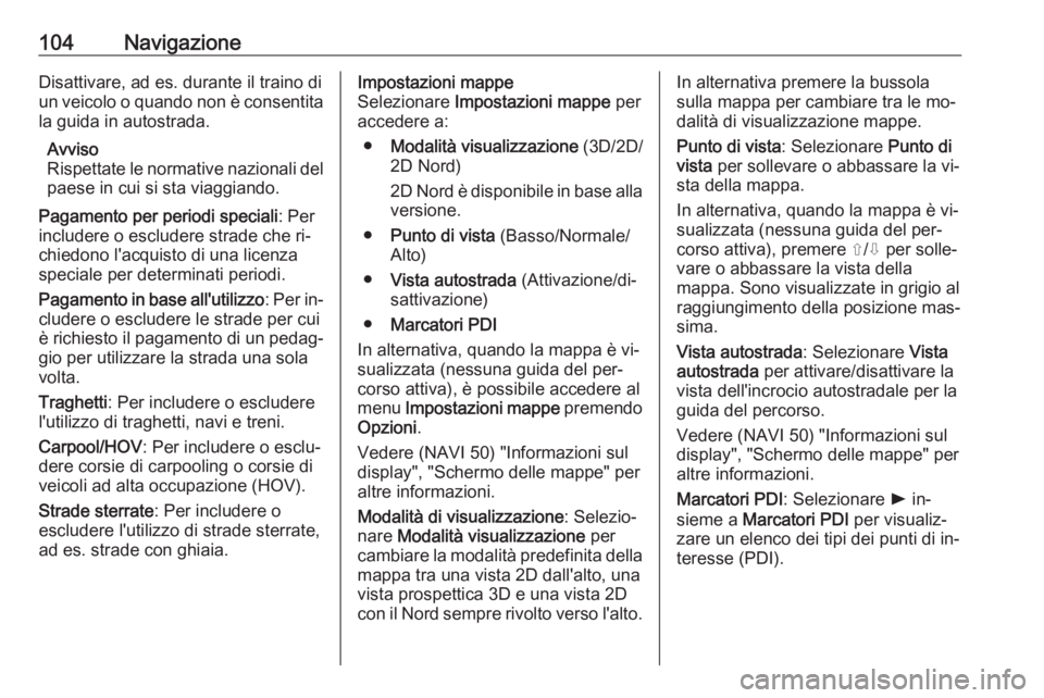 OPEL VIVARO B 2016 Manuale del sistema Infotainment (in Italian) 104NavigazioneDisattivare, ad es. durante il traino diun veicolo o quando non è consentita la guida in autostrada.
Avviso
Rispettate le normative nazionali del
paese in cui si sta viaggiando.
Pagamen OPEL VIVARO B 2016 Manuale del sistema Infotainment (in Italian) 104NavigazioneDisattivare, ad es. durante il traino diun veicolo o quando non è consentita la guida in autostrada.
Avviso
Rispettate le normative nazionali del
paese in cui si sta viaggiando.
Pagamen