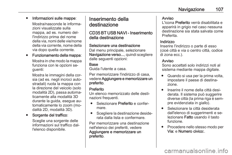 OPEL VIVARO B 2016 Manuale del sistema Infotainment (in Italian) Navigazione107●Informazioni sulle mappe :
Mostra/nasconde le informa‐
zioni visualizzate sulla
mappa, ad es. numero del‐ l'indirizzo prima del nome
della via, nomi delle vie/nome
della via c OPEL VIVARO B 2016 Manuale del sistema Infotainment (in Italian) Navigazione107●Informazioni sulle mappe :
Mostra/nasconde le informa‐
zioni visualizzate sulla
mappa, ad es. numero del‐ l'indirizzo prima del nome
della via, nomi delle vie/nome
della via c
