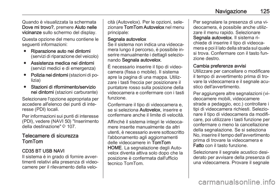 OPEL VIVARO B 2016 Manuale del sistema Infotainment (in Italian) Navigazione125Quando è visualizzata la schermata
Dove mi trovo? , premere Aiuto nelle
vicinanze sullo schermo del display.
Questa opzione del menu contiene le
seguenti informazioni:
● Riparazione OPEL VIVARO B 2016 Manuale del sistema Infotainment (in Italian) Navigazione125Quando è visualizzata la schermata
Dove mi trovo? , premere Aiuto nelle
vicinanze sullo schermo del display.
Questa opzione del menu contiene le
seguenti informazioni:
● Riparazione