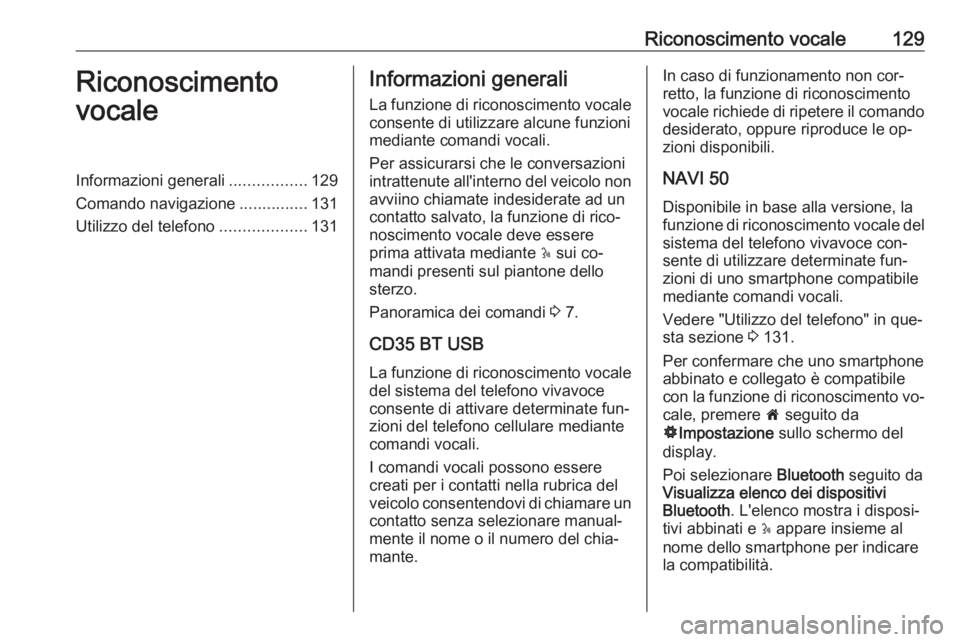 OPEL VIVARO B 2016  Manuale del sistema Infotainment (in Italian) Riconoscimento vocale129Riconoscimento
vocaleInformazioni generali .................129
Comando navigazione ...............131
Utilizzo del telefono ...................131Informazioni generali
La funz
