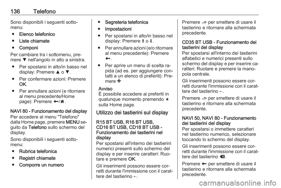 OPEL VIVARO B 2016 Manuale del sistema Infotainment (in Italian) 136TelefonoSono disponibili i seguenti sotto‐
menu:
● Elenco telefonico
● Liste chiamate
● Componi
Per cambiare tra i sottomenu, pre‐
mere S nell'angolo in alto a sinistra.
● Per spos OPEL VIVARO B 2016 Manuale del sistema Infotainment (in Italian) 136TelefonoSono disponibili i seguenti sotto‐
menu:
● Elenco telefonico
● Liste chiamate
● Componi
Per cambiare tra i sottomenu, pre‐
mere S nell'angolo in alto a sinistra.
● Per spos