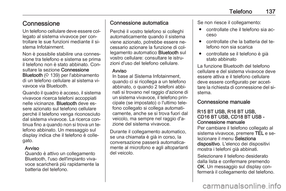 OPEL VIVARO B 2016  Manuale del sistema Infotainment (in Italian) Telefono137ConnessioneUn telefono cellulare deve essere col‐
legato al sistema vivavoce per con‐
trollare le sue funzioni mediante il si‐
stema Infotainment.
Non è possibile stabilire una conne