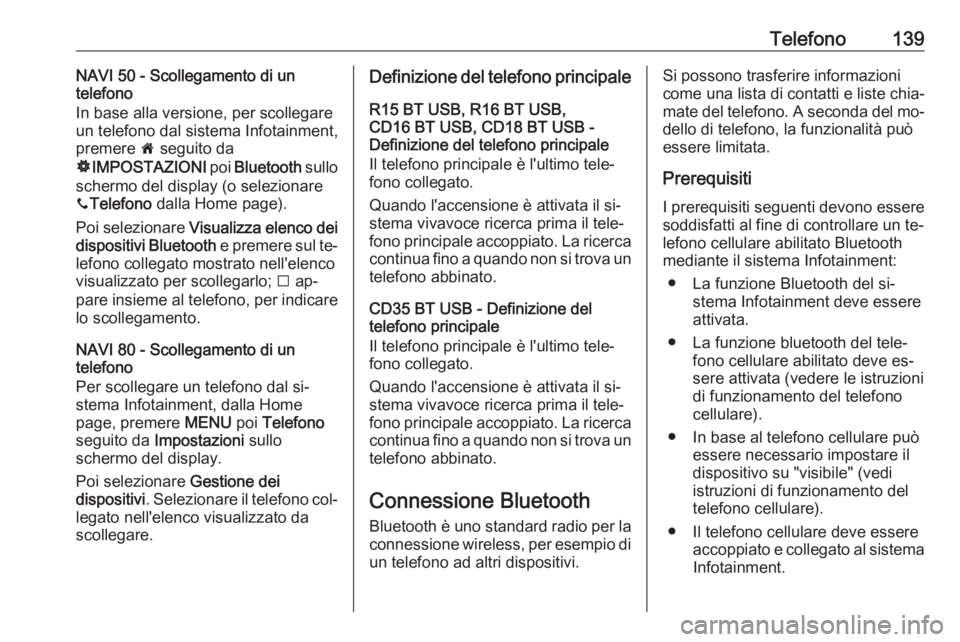 OPEL VIVARO B 2016 Manuale del sistema Infotainment (in Italian) Telefono139NAVI 50 - Scollegamento di un
telefono
In base alla versione, per scollegare
un telefono dal sistema Infotainment, premere 7 seguito da
ÿ IMPOSTAZIONI poi Bluetooth sullo
schermo del di OPEL VIVARO B 2016 Manuale del sistema Infotainment (in Italian) Telefono139NAVI 50 - Scollegamento di un
telefono
In base alla versione, per scollegare
un telefono dal sistema Infotainment, premere 7 seguito da
ÿ IMPOSTAZIONI poi Bluetooth sullo
schermo del di