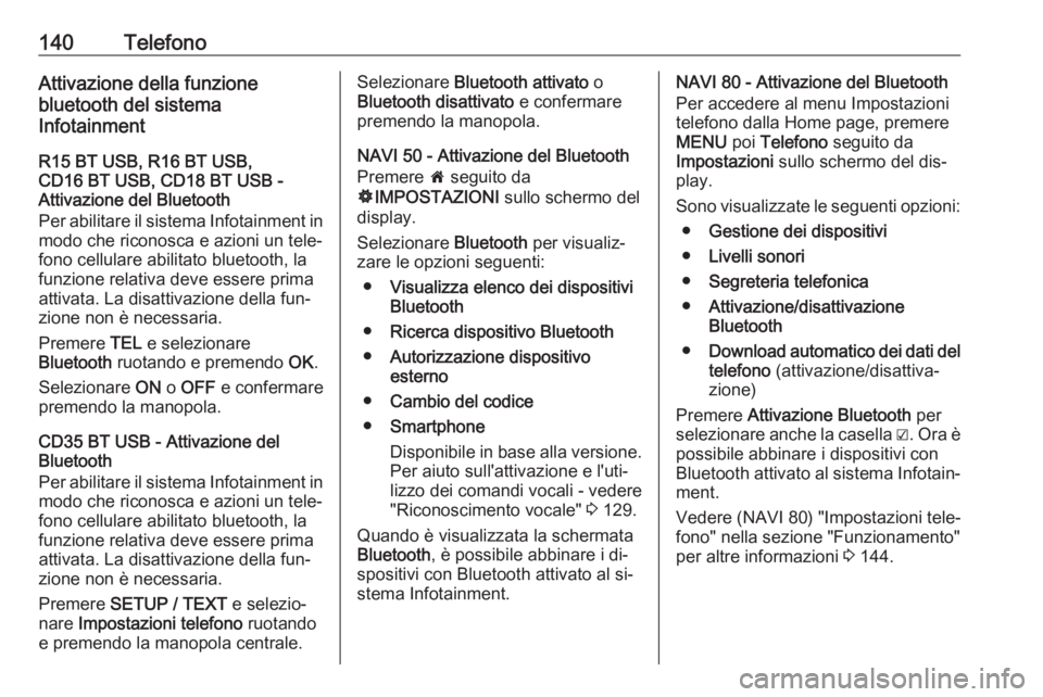 OPEL VIVARO B 2016  Manuale del sistema Infotainment (in Italian) 140TelefonoAttivazione della funzione
bluetooth del sistema
Infotainment
R15 BT USB, R16 BT USB,
CD16 BT USB, CD18 BT USB -
Attivazione del Bluetooth
Per abilitare il sistema Infotainment in modo che 