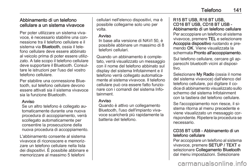 OPEL VIVARO B 2016 Manuale del sistema Infotainment (in Italian) Telefono141Abbinamento di un telefono
cellulare a un sistema vivavoce
Per poter utilizzare un sistema viva‐
voce, è necessario stabilire una con‐
nessione tra il telefono cellulare e il
sistema v OPEL VIVARO B 2016 Manuale del sistema Infotainment (in Italian) Telefono141Abbinamento di un telefono
cellulare a un sistema vivavoce
Per poter utilizzare un sistema viva‐
voce, è necessario stabilire una con‐
nessione tra il telefono cellulare e il
sistema v