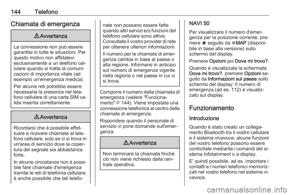 OPEL VIVARO B 2016 Manuale del sistema Infotainment (in Italian) 144TelefonoChiamata di emergenza9Avvertenza
La connessione non può essere
garantita in tutte le situazioni. Per
questo motivo non affidatevi
esclusivamente a un telefono cel‐
lulare quando si tratt OPEL VIVARO B 2016 Manuale del sistema Infotainment (in Italian) 144TelefonoChiamata di emergenza9Avvertenza
La connessione non può essere
garantita in tutte le situazioni. Per
questo motivo non affidatevi
esclusivamente a un telefono cel‐
lulare quando si tratt