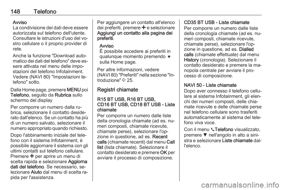 OPEL VIVARO B 2016 Manuale del sistema Infotainment (in Italian) 148TelefonoAvviso
La condivisione dei dati deve essere autorizzata sul telefono dell'utente.Consultare le istruzioni d'uso del vo‐
stro cellulare o il proprio provider di
rete.
Anche la funz OPEL VIVARO B 2016 Manuale del sistema Infotainment (in Italian) 148TelefonoAvviso
La condivisione dei dati deve essere autorizzata sul telefono dell'utente.Consultare le istruzioni d'uso del vo‐
stro cellulare o il proprio provider di
rete.
Anche la funz