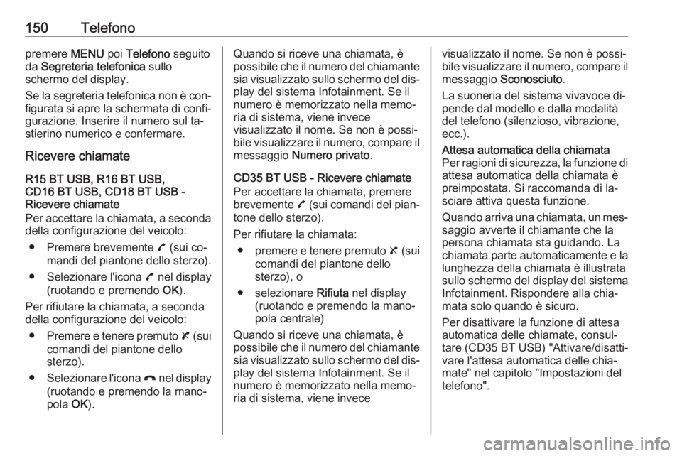 OPEL VIVARO B 2016 Manuale del sistema Infotainment (in Italian) 150Telefonopremere MENU poi Telefono seguito
da Segreteria telefonica sullo
schermo del display.
Se la segreteria telefonica non è con‐
figurata si apre la schermata di confi‐ gurazione. Inser OPEL VIVARO B 2016 Manuale del sistema Infotainment (in Italian) 150Telefonopremere MENU poi Telefono seguito
da Segreteria telefonica sullo
schermo del display.
Se la segreteria telefonica non è con‐
figurata si apre la schermata di confi‐ gurazione. Inser