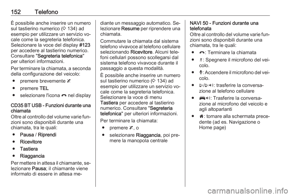 OPEL VIVARO B 2016 Manuale del sistema Infotainment (in Italian) 152TelefonoÈ possibile anche inserire un numerosul tastierino numerico ( 3 134) ad
esempio per utilizzare un servizio vo‐
cale come la segreteria telefonica. Selezionare la voce del display #123
p OPEL VIVARO B 2016 Manuale del sistema Infotainment (in Italian) 152TelefonoÈ possibile anche inserire un numerosul tastierino numerico ( 3 134) ad
esempio per utilizzare un servizio vo‐
cale come la segreteria telefonica. Selezionare la voce del display #123
p