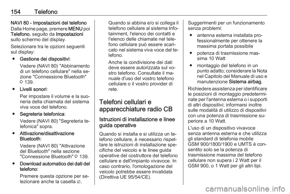 OPEL VIVARO B 2016  Manuale del sistema Infotainment (in Italian) 154TelefonoNAVI 80 - Impostazioni del telefono
Dalla Home page, premere  MENU poi
Telefono , seguito da  Impostazioni
sullo schermo del display.
Selezionare tra le opzioni seguenti
sul display:
● Ge