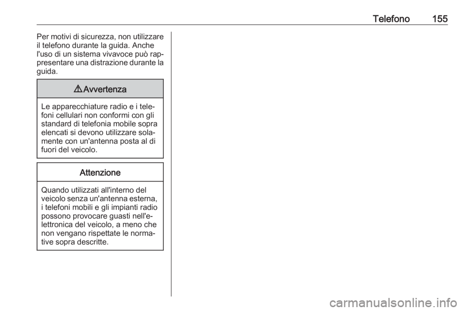 OPEL VIVARO B 2016  Manuale del sistema Infotainment (in Italian) Telefono155Per motivi di sicurezza, non utilizzare
il telefono durante la guida. Anche
l'uso di un sistema vivavoce può rap‐
presentare una distrazione durante la guida.9 Avvertenza
Le apparecc