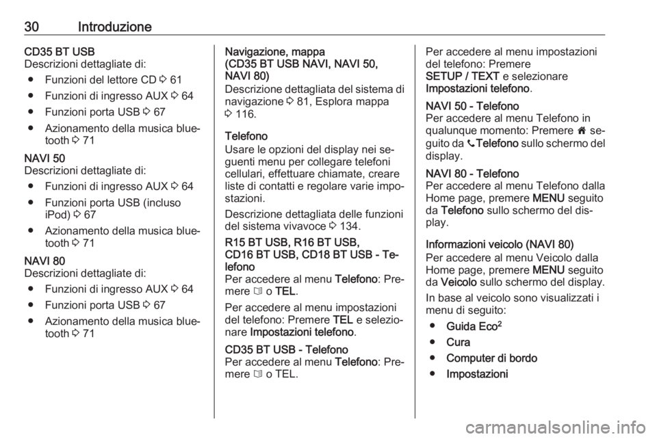 OPEL VIVARO B 2016  Manuale del sistema Infotainment (in Italian) 30IntroduzioneCD35 BT USB
Descrizioni dettagliate di:
● Funzioni del lettore CD  3 61
● Funzioni di ingresso AUX  3 64
● Funzioni porta USB  3 67
● Azionamento della musica blue‐ tooth  3 71