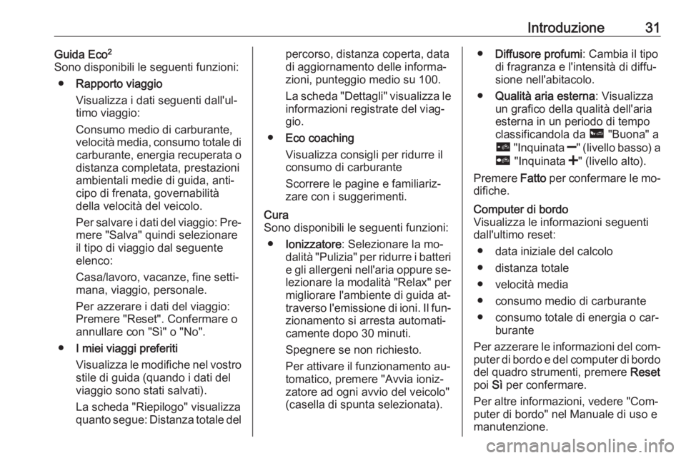 OPEL VIVARO B 2016  Manuale del sistema Infotainment (in Italian) Introduzione31Guida Eco2
Sono disponibili le seguenti funzioni: ● Rapporto viaggio
Visualizza i dati seguenti dall'ul‐
timo viaggio:
Consumo medio di carburante,
velocità media, consumo total