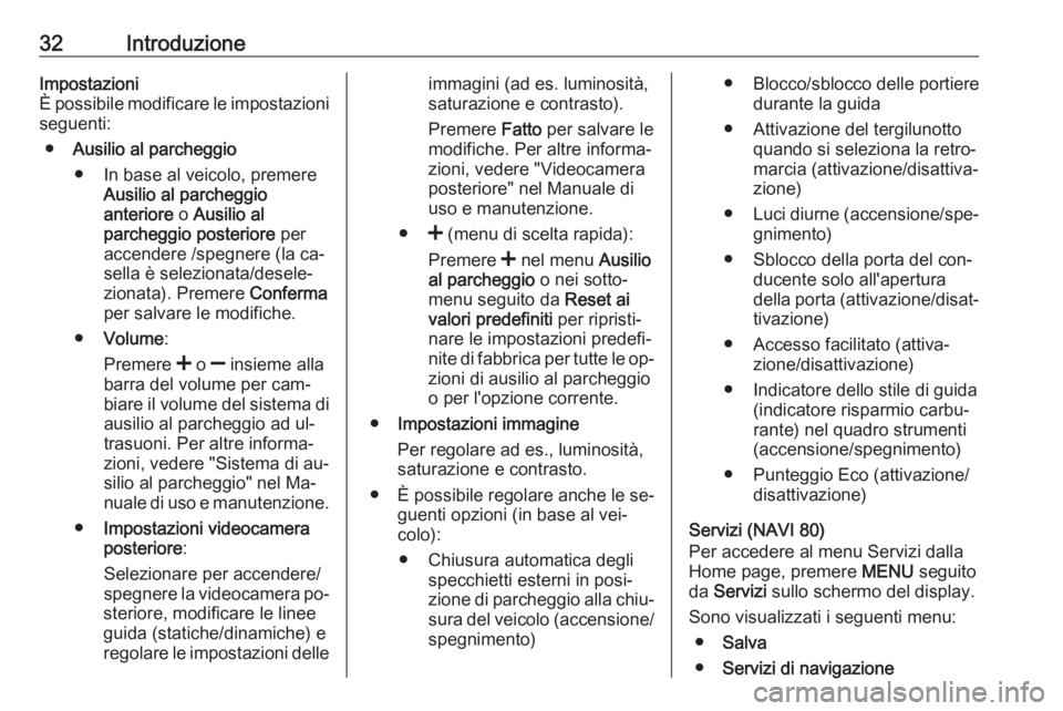 OPEL VIVARO B 2016  Manuale del sistema Infotainment (in Italian) 32IntroduzioneImpostazioni
È possibile modificare le impostazioni seguenti:
● Ausilio al parcheggio
● In base al veicolo, premere Ausilio al parcheggio
anteriore  o Ausilio al
parcheggio posterio