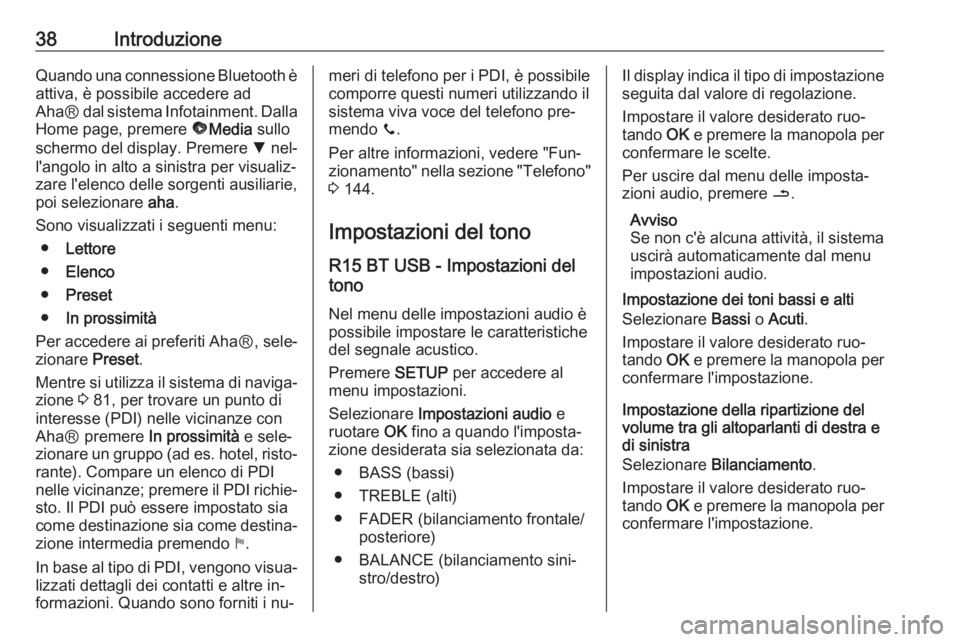 OPEL VIVARO B 2016  Manuale del sistema Infotainment (in Italian) 38IntroduzioneQuando una connessione Bluetooth èattiva, è possibile accedere ad
AhaⓇ  dal sistema Infotainment. Dalla
Home page, premere  üMedia  sullo
schermo del display. Premere  S nel‐
l