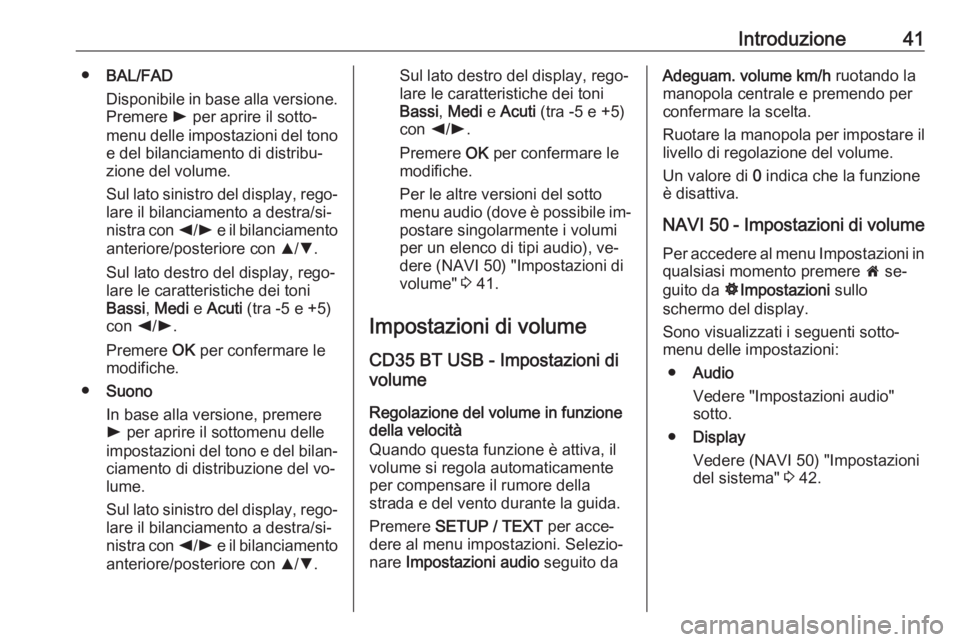 OPEL MOVANO_B 2016 Manuale del sistema Infotainment (in Italian) Introduzione41●BAL/FAD
Disponibile in base alla versione. Premere l per aprire il sotto‐
menu delle impostazioni del tono
e del bilanciamento di distribu‐
zione del volume.
Sul lato sinistro de OPEL MOVANO_B 2016 Manuale del sistema Infotainment (in Italian) Introduzione41●BAL/FAD
Disponibile in base alla versione. Premere l per aprire il sotto‐
menu delle impostazioni del tono
e del bilanciamento di distribu‐
zione del volume.
Sul lato sinistro de