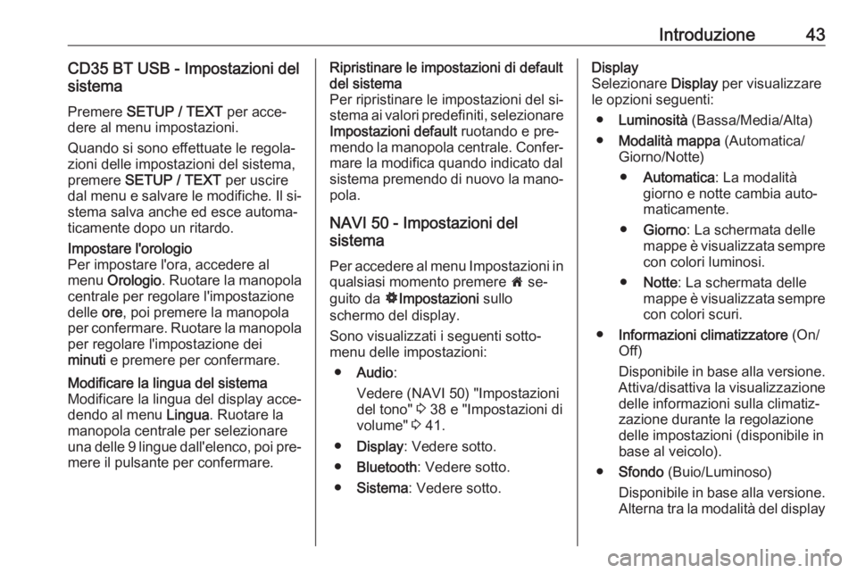 OPEL VIVARO B 2016  Manuale del sistema Infotainment (in Italian) Introduzione43CD35 BT USB - Impostazioni del
sistema
Premere  SETUP / TEXT  per acce‐
dere al menu impostazioni.
Quando si sono effettuate le regola‐
zioni delle impostazioni del sistema,
premere 