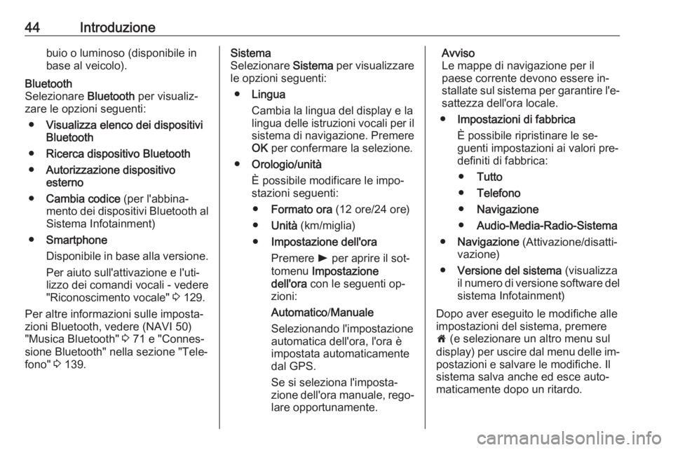 OPEL VIVARO B 2016  Manuale del sistema Infotainment (in Italian) 44Introduzionebuio o luminoso (disponibile in
base al veicolo).Bluetooth
Selezionare  Bluetooth per visualiz‐
zare le opzioni seguenti:
● Visualizza elenco dei dispositivi
Bluetooth
● Ricerca di