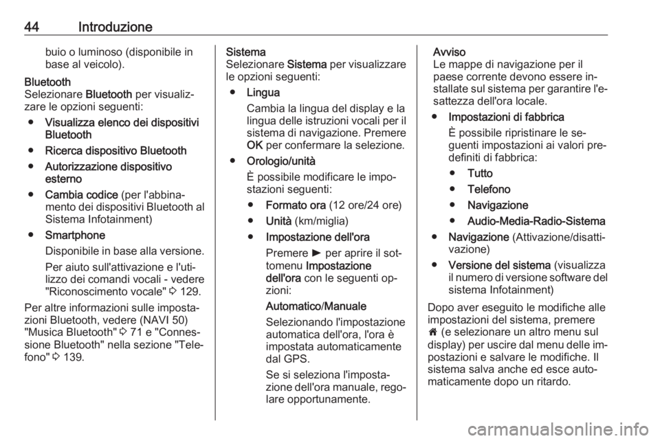 OPEL VIVARO B 2016  Manuale del sistema Infotainment (in Italian) 44Introduzionebuio o luminoso (disponibile in
base al veicolo).Bluetooth
Selezionare  Bluetooth per visualiz‐
zare le opzioni seguenti:
● Visualizza elenco dei dispositivi
Bluetooth
● Ricerca di