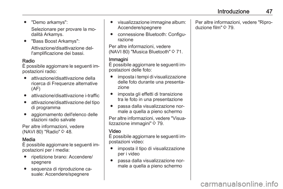 OPEL VIVARO B 2016  Manuale del sistema Infotainment (in Italian) Introduzione47● "Demo arkamys":Selezionare per provare la mo‐
dalità Arkamys.
● "Bass Boost Arkamys": Attivazione/disattivazione del‐
l'amplificazione dei bassi.Radio
È p