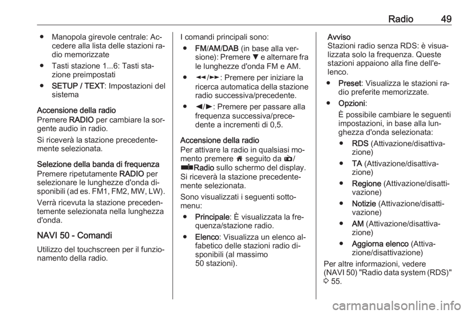 OPEL VIVARO B 2016  Manuale del sistema Infotainment (in Italian) Radio49● Manopola girevole centrale: Ac‐cedere alla lista delle stazioni ra‐
dio memorizzate
● Tasti stazione 1...6: Tasti sta‐ zione preimpostati
● SETUP / TEXT : Impostazioni del
sistema