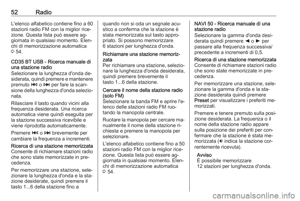 OPEL VIVARO B 2016  Manuale del sistema Infotainment (in Italian) 52RadioL'elenco alfabetico contiene fino a 60
stazioni radio FM con la miglior rice‐
zione. Questa lista può essere ag‐
giornata in qualsiasi momento. Elen‐
chi di memorizzazione automatica