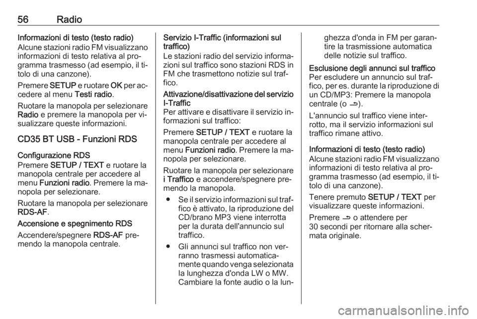 OPEL VIVARO B 2016  Manuale del sistema Infotainment (in Italian) 56RadioInformazioni di testo (testo radio)
Alcune stazioni radio FM visualizzano
informazioni di testo relativa al pro‐
gramma trasmesso (ad esempio, il ti‐
tolo di una canzone).
Premere  SETUP e 