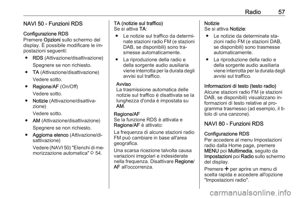 OPEL VIVARO B 2016 Manuale del sistema Infotainment (in Italian) Radio57NAVI 50 - Funzioni RDS
Configurazione RDS
Premere Opzioni sullo schermo del
display. È possibile modificare le im‐
postazioni seguenti:
● RDS (Attivazione/disattivazione)
Spegnere se non OPEL VIVARO B 2016 Manuale del sistema Infotainment (in Italian) Radio57NAVI 50 - Funzioni RDS
Configurazione RDS
Premere Opzioni sullo schermo del
display. È possibile modificare le im‐
postazioni seguenti:
● RDS (Attivazione/disattivazione)
Spegnere se non