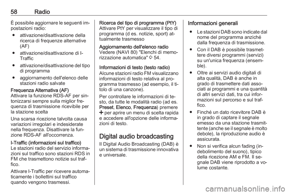OPEL VIVARO B 2016 Manuale del sistema Infotainment (in Italian) 58RadioÈ possibile aggiornare le seguenti im‐
postazioni radio:
● attivazione/disattivazione della ricerca di frequenze alternative
(AF)
● attivazione/disattivazione di I- Traffic
● attivazio OPEL VIVARO B 2016 Manuale del sistema Infotainment (in Italian) 58RadioÈ possibile aggiornare le seguenti im‐
postazioni radio:
● attivazione/disattivazione della ricerca di frequenze alternative
(AF)
● attivazione/disattivazione di I- Traffic
● attivazio