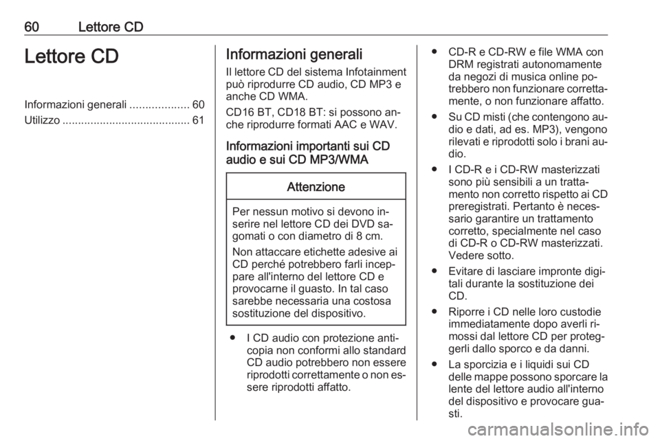 OPEL VIVARO B 2016  Manuale del sistema Infotainment (in Italian) 60Lettore CDLettore CDInformazioni generali...................60
Utilizzo ......................................... 61Informazioni generali
Il lettore CD del sistema Infotainment
può riprodurre CD au