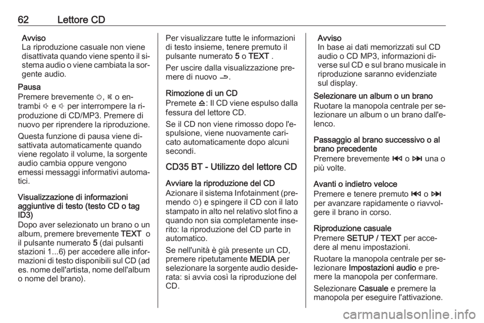 OPEL MOVANO_B 2016 Manuale del sistema Infotainment (in Italian) 62Lettore CDAvviso
La riproduzione casuale non viene
disattivata quando viene spento il si‐
stema audio o viene cambiata la sor‐ gente audio.
Pausa
Premere brevemente m, @ o en‐
trambi ! e # OPEL MOVANO_B 2016 Manuale del sistema Infotainment (in Italian) 62Lettore CDAvviso
La riproduzione casuale non viene
disattivata quando viene spento il si‐
stema audio o viene cambiata la sor‐ gente audio.
Pausa
Premere brevemente m, @ o en‐
trambi ! e #