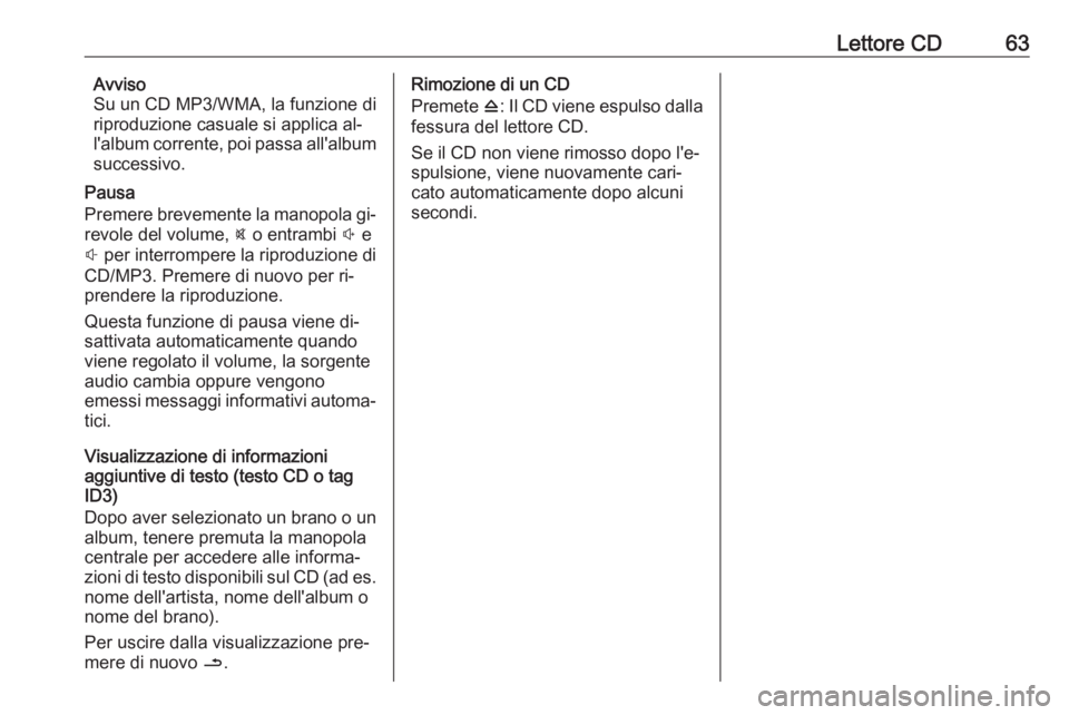 OPEL MOVANO_B 2016 Manuale del sistema Infotainment (in Italian) Lettore CD63Avviso
Su un CD MP3/WMA, la funzione di
riproduzione casuale si applica al‐
l'album corrente, poi passa all'album
successivo.
Pausa
Premere brevemente la manopola gi‐
revole de OPEL MOVANO_B 2016 Manuale del sistema Infotainment (in Italian) Lettore CD63Avviso
Su un CD MP3/WMA, la funzione di
riproduzione casuale si applica al‐
l'album corrente, poi passa all'album
successivo.
Pausa
Premere brevemente la manopola gi‐
revole de