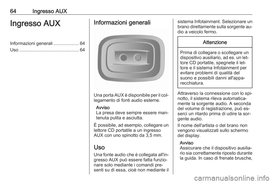 OPEL MOVANO_B 2016 Manuale del sistema Infotainment (in Italian) 64Ingresso AUXIngresso AUXInformazioni generali...................64
Uso .............................................. 64Informazioni generali
Una porta AUX è disponibile per il col‐
legamento di OPEL MOVANO_B 2016 Manuale del sistema Infotainment (in Italian) 64Ingresso AUXIngresso AUXInformazioni generali...................64
Uso .............................................. 64Informazioni generali
Una porta AUX è disponibile per il col‐
legamento di