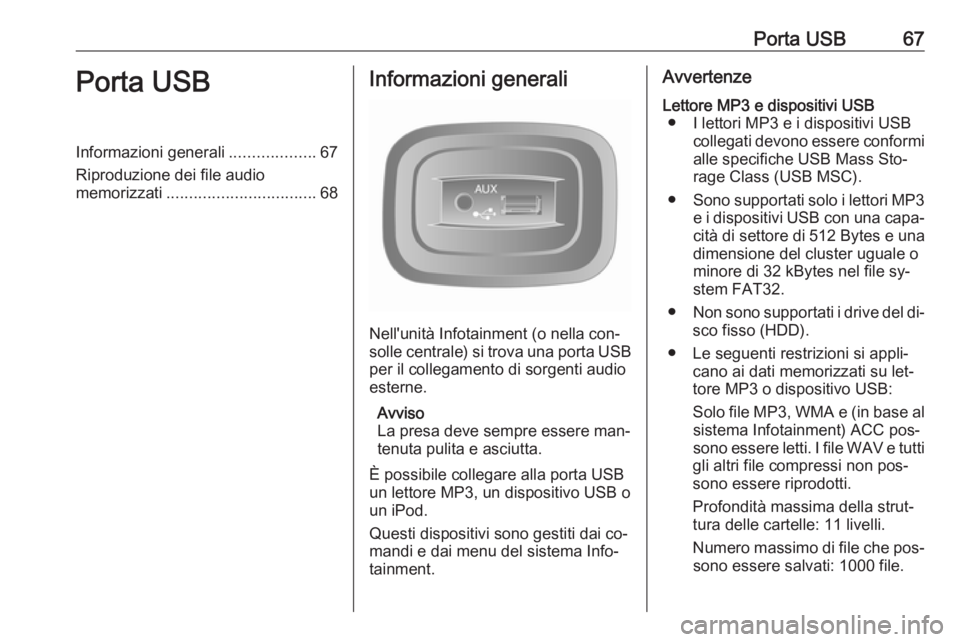 OPEL MOVANO_B 2016 Manuale del sistema Infotainment (in Italian) Porta USB67Porta USBInformazioni generali...................67
Riproduzione dei file audio
memorizzati ................................. 68Informazioni generali
Nell'unità Infotainment (o nella c OPEL MOVANO_B 2016 Manuale del sistema Infotainment (in Italian) Porta USB67Porta USBInformazioni generali...................67
Riproduzione dei file audio
memorizzati ................................. 68Informazioni generali
Nell'unità Infotainment (o nella c
