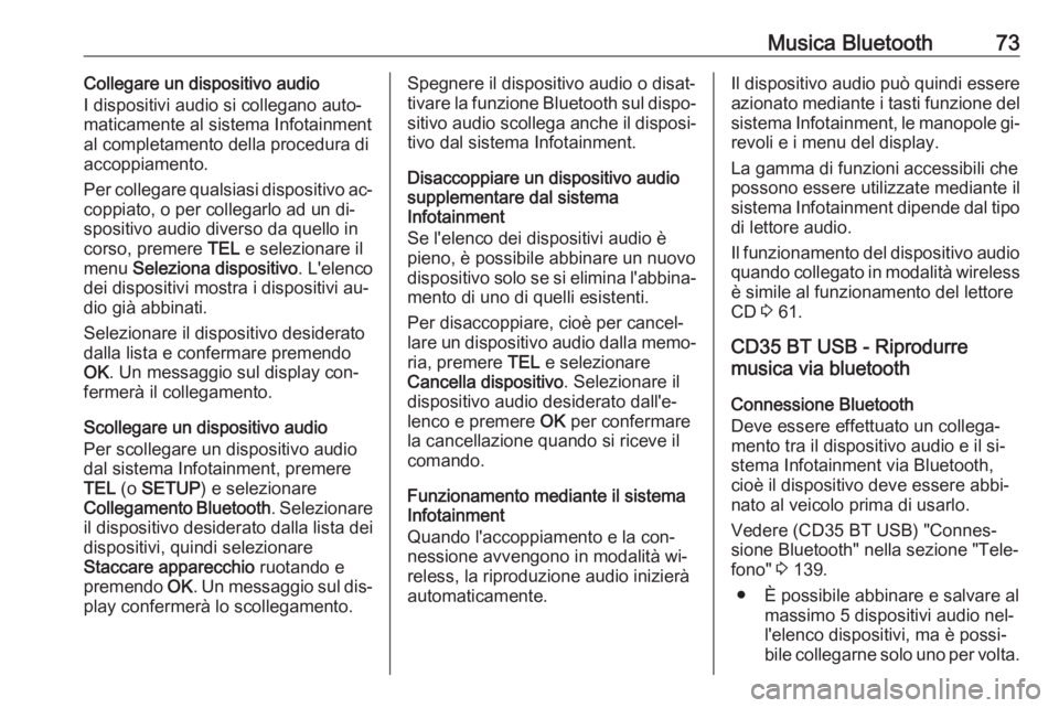 OPEL MOVANO_B 2016 Manuale del sistema Infotainment (in Italian) Musica Bluetooth73Collegare un dispositivo audio
I dispositivi audio si collegano auto‐ maticamente al sistema Infotainment
al completamento della procedura di
accoppiamento.
Per collegare qualsiasi OPEL MOVANO_B 2016 Manuale del sistema Infotainment (in Italian) Musica Bluetooth73Collegare un dispositivo audio
I dispositivi audio si collegano auto‐ maticamente al sistema Infotainment
al completamento della procedura di
accoppiamento.
Per collegare qualsiasi