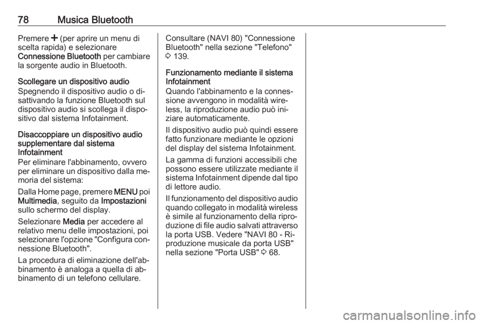 OPEL MOVANO_B 2016 Manuale del sistema Infotainment (in Italian) 78Musica BluetoothPremere < (per aprire un menu di
scelta rapida) e selezionare
Connessione Bluetooth per cambiare
la sorgente audio in Bluetooth.
Scollegare un dispositivo audio
Spegnendo il disposi OPEL MOVANO_B 2016 Manuale del sistema Infotainment (in Italian) 78Musica BluetoothPremere < (per aprire un menu di
scelta rapida) e selezionare
Connessione Bluetooth per cambiare
la sorgente audio in Bluetooth.
Scollegare un dispositivo audio
Spegnendo il disposi