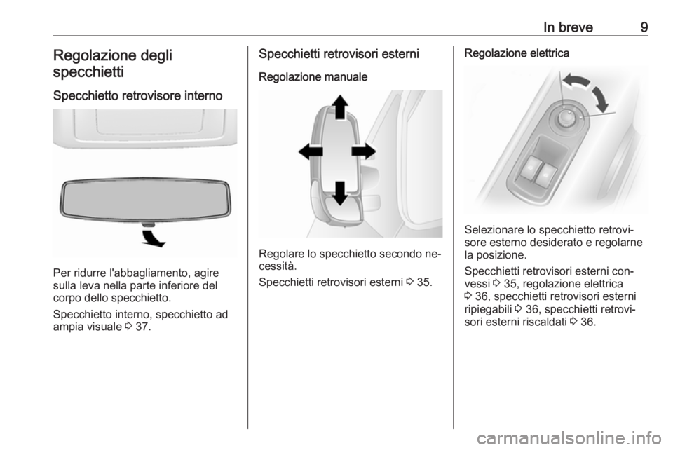 OPEL MOVANO_B 2016  Manuale di uso e manutenzione (in Italian) In breve9Regolazione degli
specchietti
Specchietto retrovisore interno
Per ridurre l'abbagliamento, agire
sulla leva nella parte inferiore del
corpo dello specchietto.
Specchietto interno, specchi
