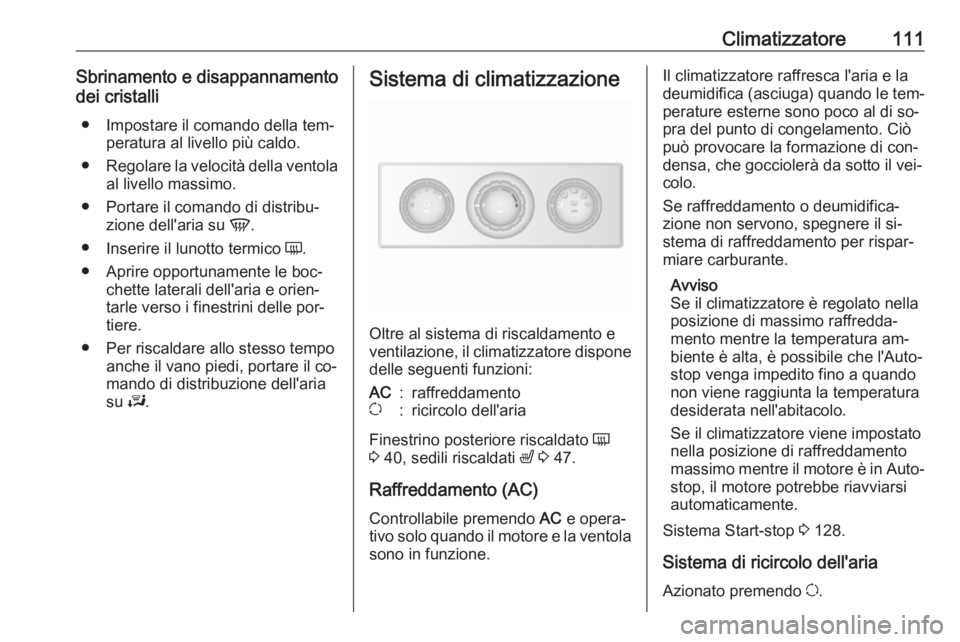 OPEL MOVANO_B 2016 Manuale di uso e manutenzione (in Italian) Climatizzatore111Sbrinamento e disappannamento
dei cristalli
● Impostare il comando della tem‐ peratura al livello più caldo.
● Regolare la velocità della ventola
al livello massimo.
● Porta OPEL MOVANO_B 2016 Manuale di uso e manutenzione (in Italian) Climatizzatore111Sbrinamento e disappannamento
dei cristalli
● Impostare il comando della tem‐ peratura al livello più caldo.
● Regolare la velocità della ventola
al livello massimo.
● Porta