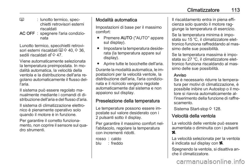 OPEL MOVANO_B 2016 Manuale di uso e manutenzione (in Italian) Climatizzatore113Ü:lunotto termico, spec‐
chietti retrovisori esterni
riscaldatiAC OFF:spegnere l'aria condizio‐
nata
Lunotto termico, specchietti retrovi‐
sori esterni riscaldati Ü 3 40 OPEL MOVANO_B 2016 Manuale di uso e manutenzione (in Italian) Climatizzatore113Ü:lunotto termico, spec‐
chietti retrovisori esterni
riscaldatiAC OFF:spegnere l'aria condizio‐
nata
Lunotto termico, specchietti retrovi‐
sori esterni riscaldati Ü 3 40