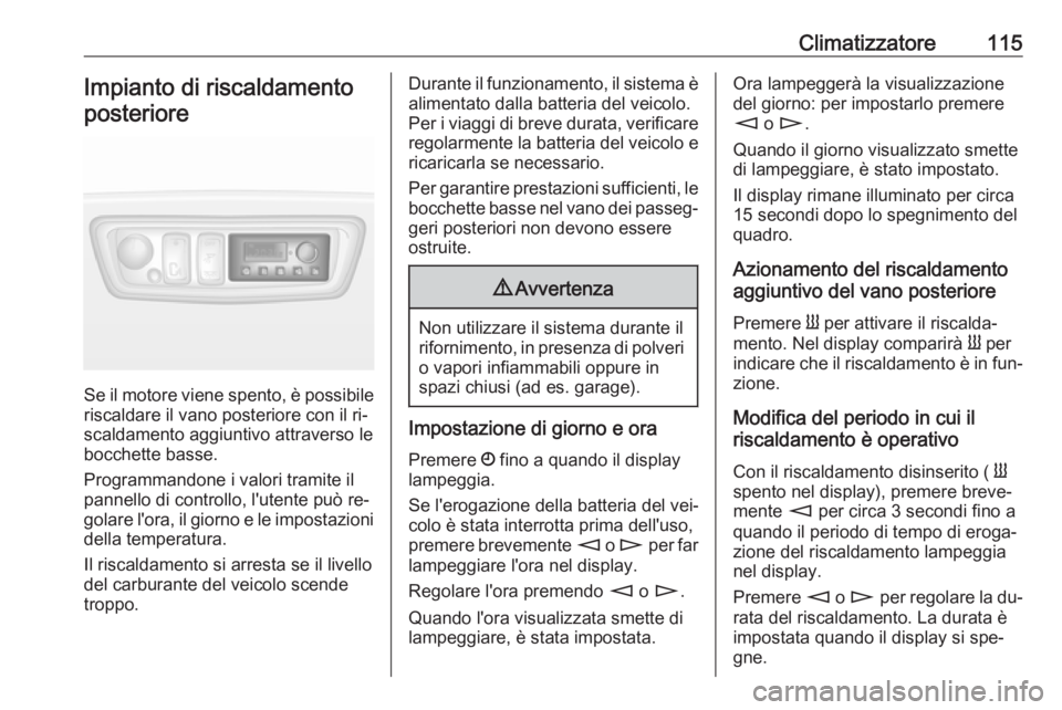 OPEL MOVANO_B 2016 Manuale di uso e manutenzione (in Italian) Climatizzatore115Impianto di riscaldamentoposteriore
Se il motore viene spento, è possibile
riscaldare il vano posteriore con il ri‐
scaldamento aggiuntivo attraverso le
bocchette basse.
Programman OPEL MOVANO_B 2016 Manuale di uso e manutenzione (in Italian) Climatizzatore115Impianto di riscaldamentoposteriore
Se il motore viene spento, è possibile
riscaldare il vano posteriore con il ri‐
scaldamento aggiuntivo attraverso le
bocchette basse.
Programman