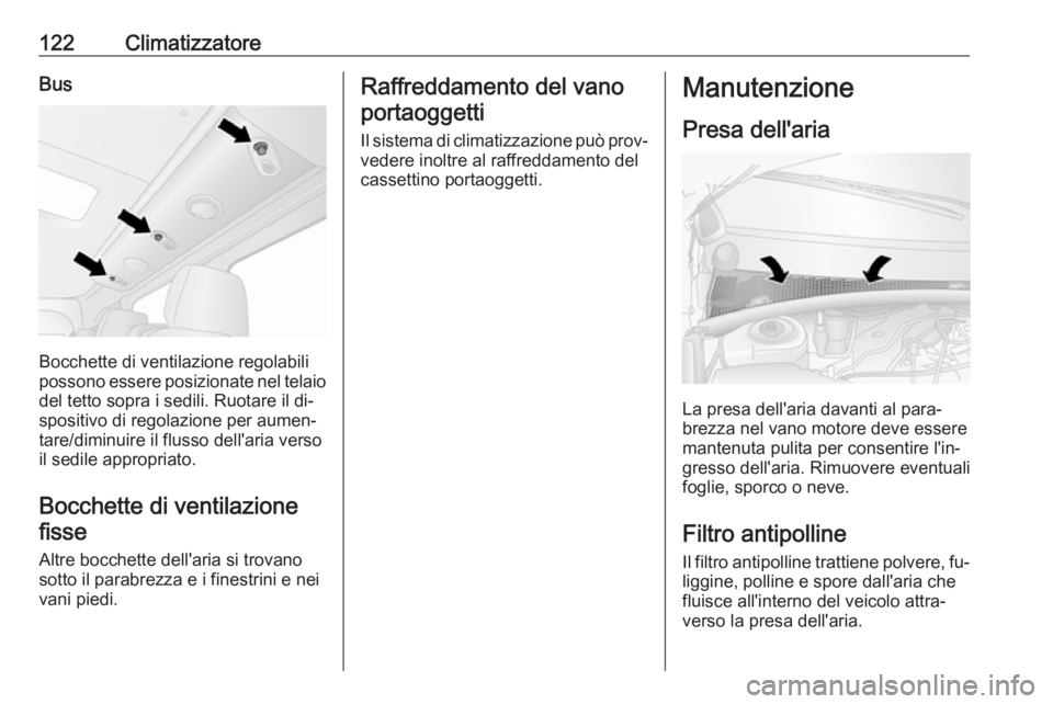 OPEL MOVANO_B 2016  Manuale di uso e manutenzione (in Italian) 122ClimatizzatoreBus
Bocchette di ventilazione regolabili
possono essere posizionate nel telaio del tetto sopra i sedili. Ruotare il di‐
spositivo di regolazione per aumen‐
tare/diminuire il fluss