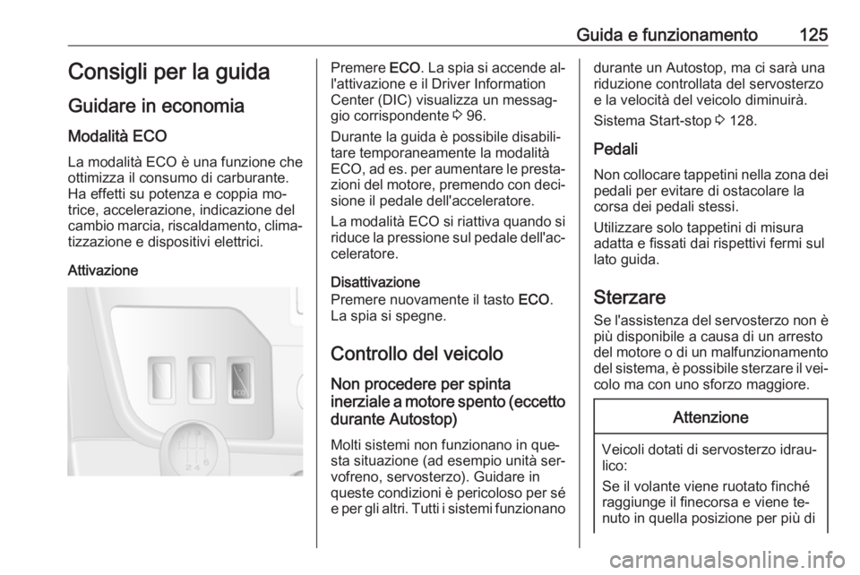 OPEL MOVANO_B 2016  Manuale di uso e manutenzione (in Italian) Guida e funzionamento125Consigli per la guida
Guidare in economia
Modalità ECO La modalità ECO è una funzione che
ottimizza il consumo di carburante.
Ha effetti su potenza e coppia mo‐
trice, acc