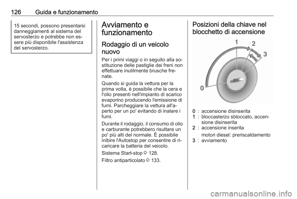 OPEL MOVANO_B 2016  Manuale di uso e manutenzione (in Italian) 126Guida e funzionamento15 secondi, possono presentarsi
danneggiamenti al sistema del
servosterzo e potrebbe non es‐
sere più disponibile l'assistenza
del servosterzo.Avviamento e
funzionamento