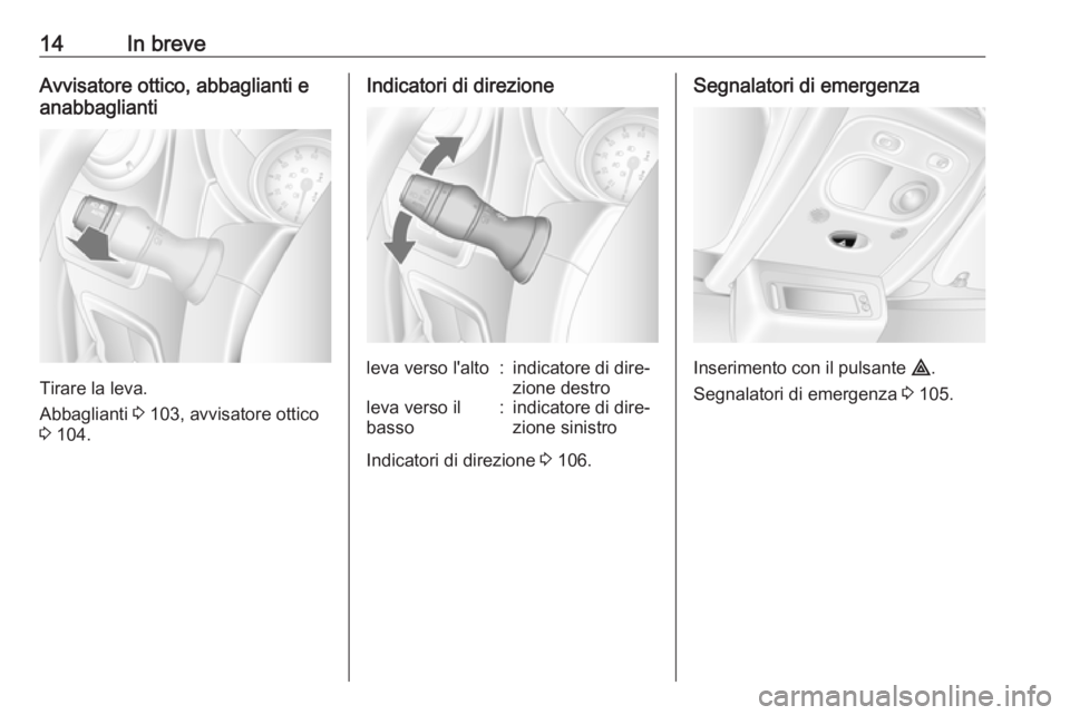 OPEL MOVANO_B 2016  Manuale di uso e manutenzione (in Italian) 14In breveAvvisatore ottico, abbaglianti e
anabbaglianti
Tirare la leva.
Abbaglianti  3 103, avvisatore ottico
3  104.
Indicatori di direzioneleva verso l'alto:indicatore di dire‐
zione destrole