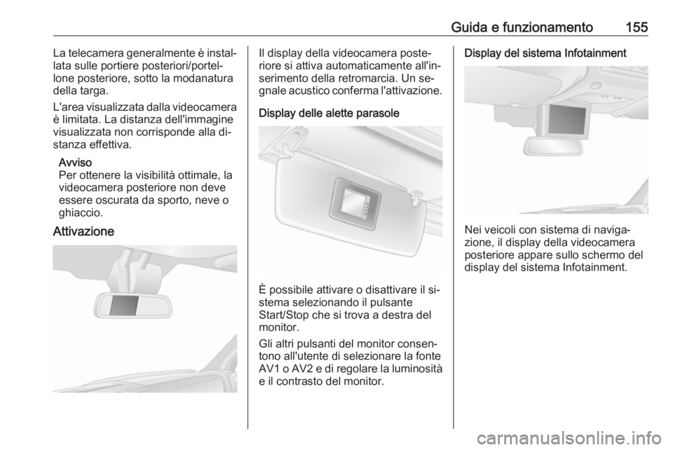 OPEL MOVANO_B 2016 Manuale di uso e manutenzione (in Italian) Guida e funzionamento155La telecamera generalmente è instal‐
lata sulle portiere posteriori/portel‐
lone posteriore, sotto la modanatura
della targa.
L'area visualizzata dalla videocamera è OPEL MOVANO_B 2016 Manuale di uso e manutenzione (in Italian) Guida e funzionamento155La telecamera generalmente è instal‐
lata sulle portiere posteriori/portel‐
lone posteriore, sotto la modanatura
della targa.
L'area visualizzata dalla videocamera è