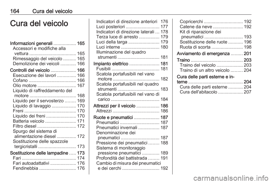 OPEL MOVANO_B 2016  Manuale di uso e manutenzione (in Italian) 164Cura del veicoloCura del veicoloInformazioni generali.................165
Accessori e modifiche alla vettura .................................... 165
Rimessaggio del veicolo ..........165
Demolizio